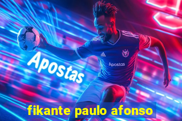 fikante paulo afonso